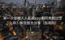 第一次接触人人影视app和同类相比怎么样？体验报告分享（指南向）