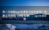 第一次接触age动漫官方如何使用？完整上手流程（完整整理），age动漫在哪