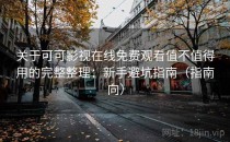关于可可影视在线免费观看值不值得用的完整整理：新手避坑指南（指南向）