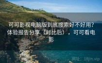 可可影视电脑版到底搜索好不好用？体验报告分享（对比后），可可看电影