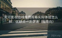 可可影视在线免费观看实际体验怎么样：优缺点一次讲清（指南向）