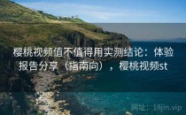 樱桃视频值不值得用实测结论：体验报告分享（指南向），樱桃视频st
