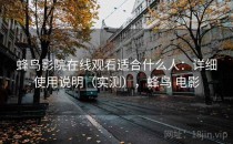 蜂鸟影院在线观看适合什么人：详细使用说明（实测），蜂鸟 电影