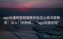 age动漫网官网搜索体验怎么样深度解析：从入门到熟练，“age动漫官网”