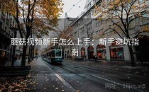 蘑菇视频新手怎么上手：新手避坑指南