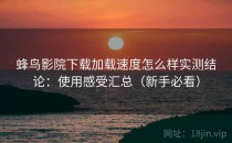 蜂鸟影院下载加载速度怎么样实测结论：使用感受汇总（新手必看）