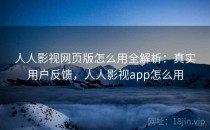 人人影视网页版怎么用全解析：真实用户反馈，人人影视app怎么用