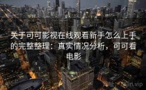 关于可可影视在线观看新手怎么上手的完整整理：真实情况分析，可可看电影