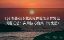 age动漫ios下载实际体验怎么样常见问题汇总：实用技巧合集（对比后）