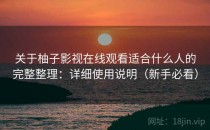 关于柚子影视在线观看适合什么人的完整整理：详细使用说明（新手必看）