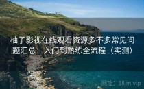 柚子影视在线观看资源多不多常见问题汇总：入门到熟练全流程（实测）