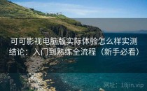 可可影视电脑版实际体验怎么样实测结论：入门到熟练全流程（新手必看）