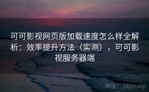 可可影视网页版加载速度怎么样全解析：效率提升方法（实测），可可影视服务器端