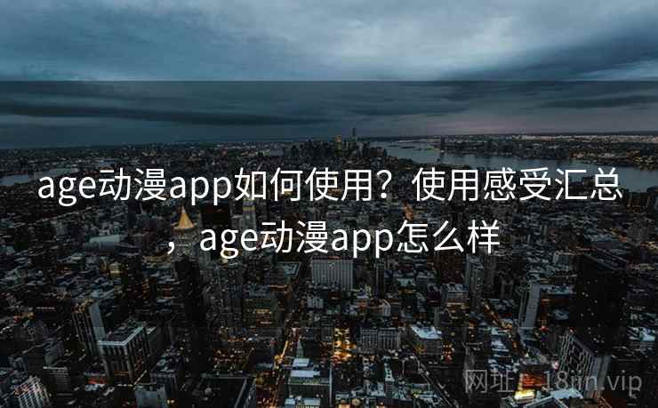 age动漫app如何使用？使用感受汇总，age动漫app怎么样  第2张