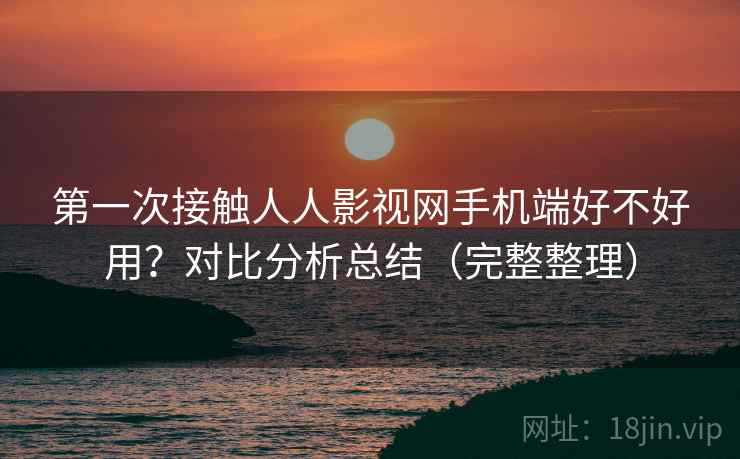 第一次接触人人影视网手机端好不好用?对比分析总结(完整整理) 第1张 第一次接触人人影视网手机端好不好用?对比分析总结(完整整理) 第1张