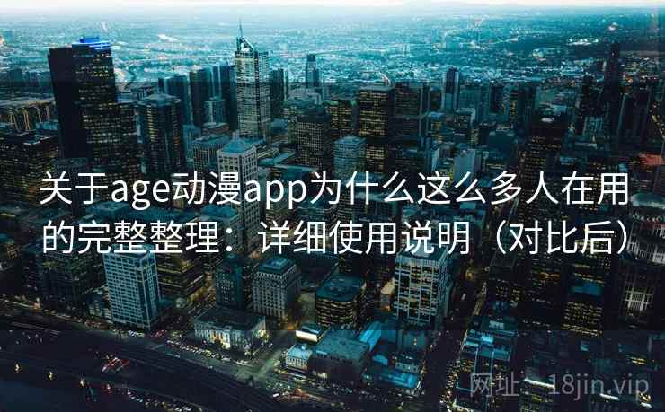 关于age动漫app为什么这么多人在用的完整整理：详细使用说明（对比后）  第2张