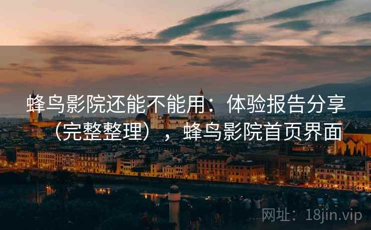 蜂鸟影院还能不能用：体验报告分享（完整整理），蜂鸟影院首页界面  第1张