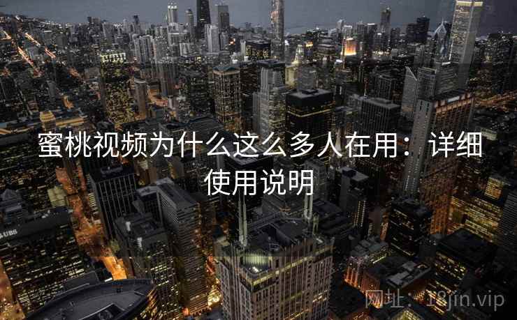 蜜桃视频为什么这么多人在用：详细使用说明  第1张