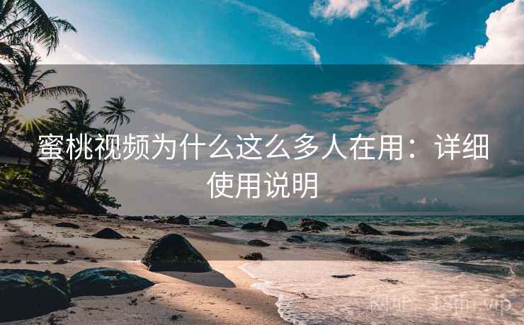 蜜桃视频为什么这么多人在用：详细使用说明  第2张