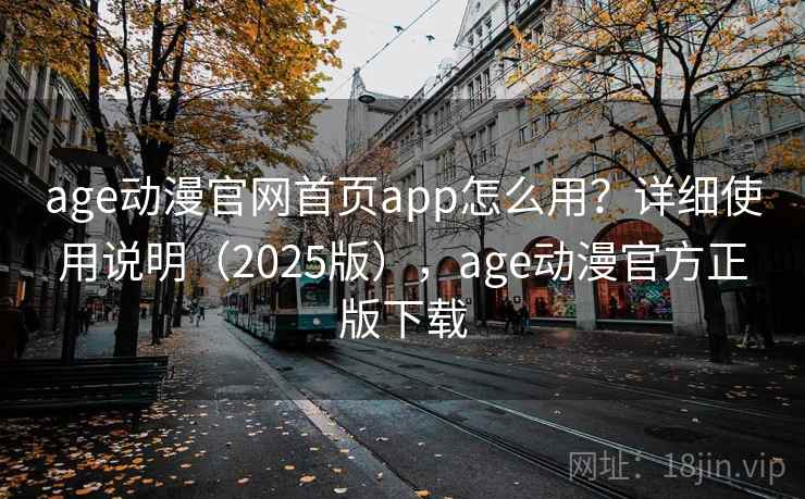 age动漫官网首页app怎么用?详细使用说明(2025版),age动漫官方正版下载 第2张 age动漫官网首页app怎么用?详细使用说明(2025版),age动漫官方正版下载 第2张