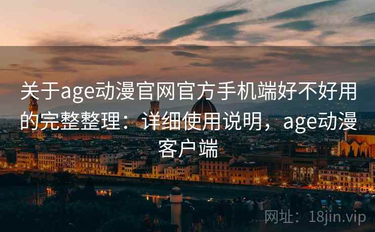 关于age动漫官网官方手机端好不好用的完整整理:详细使用说明,age动漫客户端 第2张 关于age动漫官网官方手机端好不好用的完整整理:详细使用说明,age动漫客户端 第2张