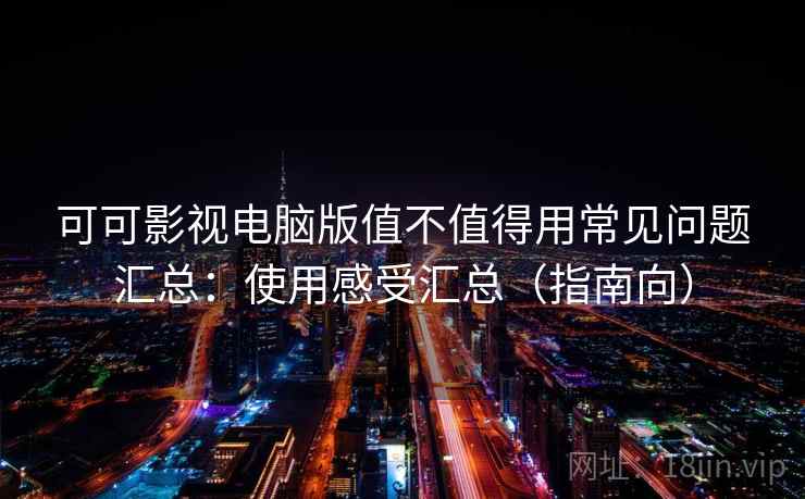 可可影视电脑版值不值得用常见问题汇总:使用感受汇总(指南向) 第2张 可可影视电脑版值不值得用常见问题汇总:使用感受汇总(指南向) 第2张