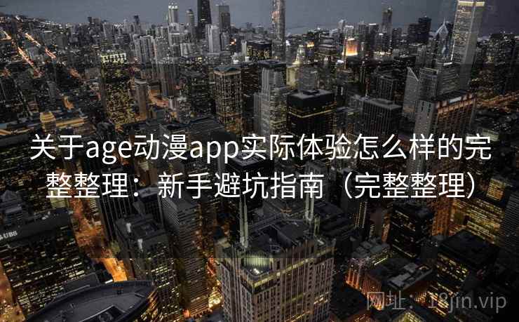 关于age动漫app实际体验怎么样的完整整理:新手避坑指南(完整整理) 第2张 关于age动漫app实际体验怎么样的完整整理:新手避坑指南(完整整理) 第2张